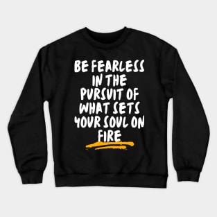 Be fearless in the pursuit of what sets your soul on fire Crewneck Sweatshirt